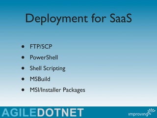 Deployment for SaaS

•   FTP/SCP
•   PowerShell
•   Shell Scripting
•   MSBuild
•   MSI/Installer Packages
 