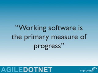 “Working software is
the primary measure of
       progress”
 