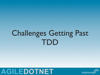 Challenges Getting Past
         TDD
 