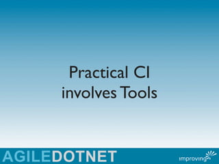 Practical CI
involves Tools
 