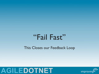 “Fail Fast”
This Closes our Feedback Loop
 