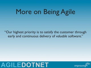 More on Being Agile

“Our highest priority is to satisfy the customer through
  early and continuous delivery of valuable ...