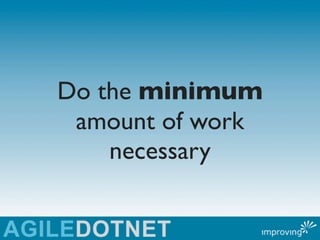 Do the minimum
 amount of work
    necessary
 