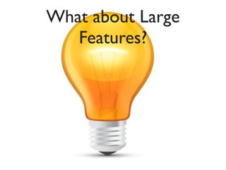 What about Large
   Features?
 