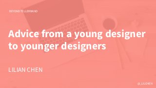 @_LILCHEN
Advice from a young designer
to younger designers
BEYOND TELLERRAND
LILIAN CHEN
 