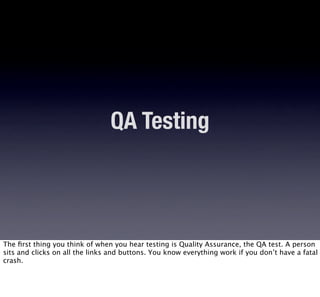 QA Testing



The ﬁrst thing you think of when you hear testing is Quality Assurance, the QA test. A person
sits and click...