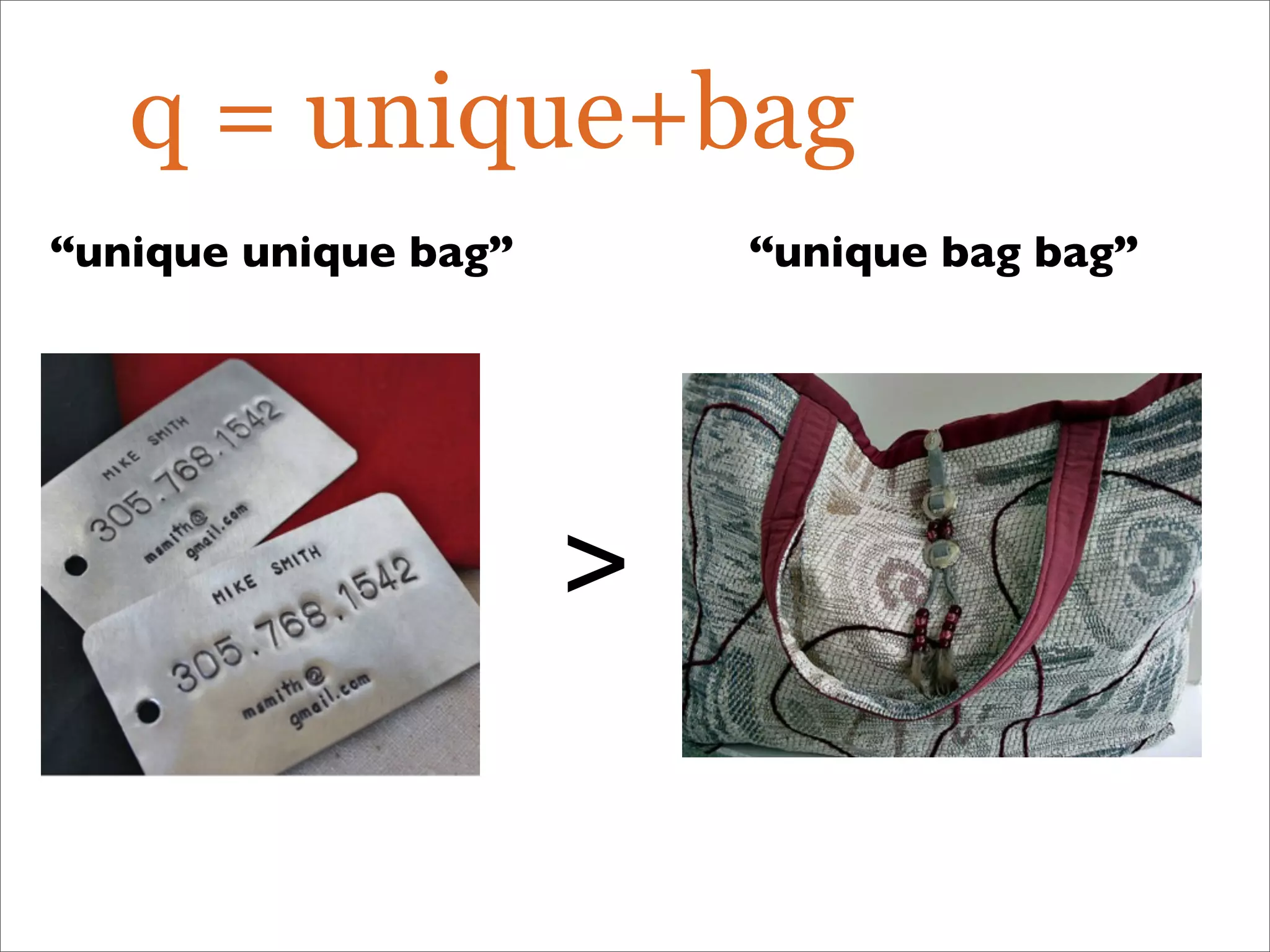 q = unique+bag
“unique unique bag” “unique bag bag”
>
 