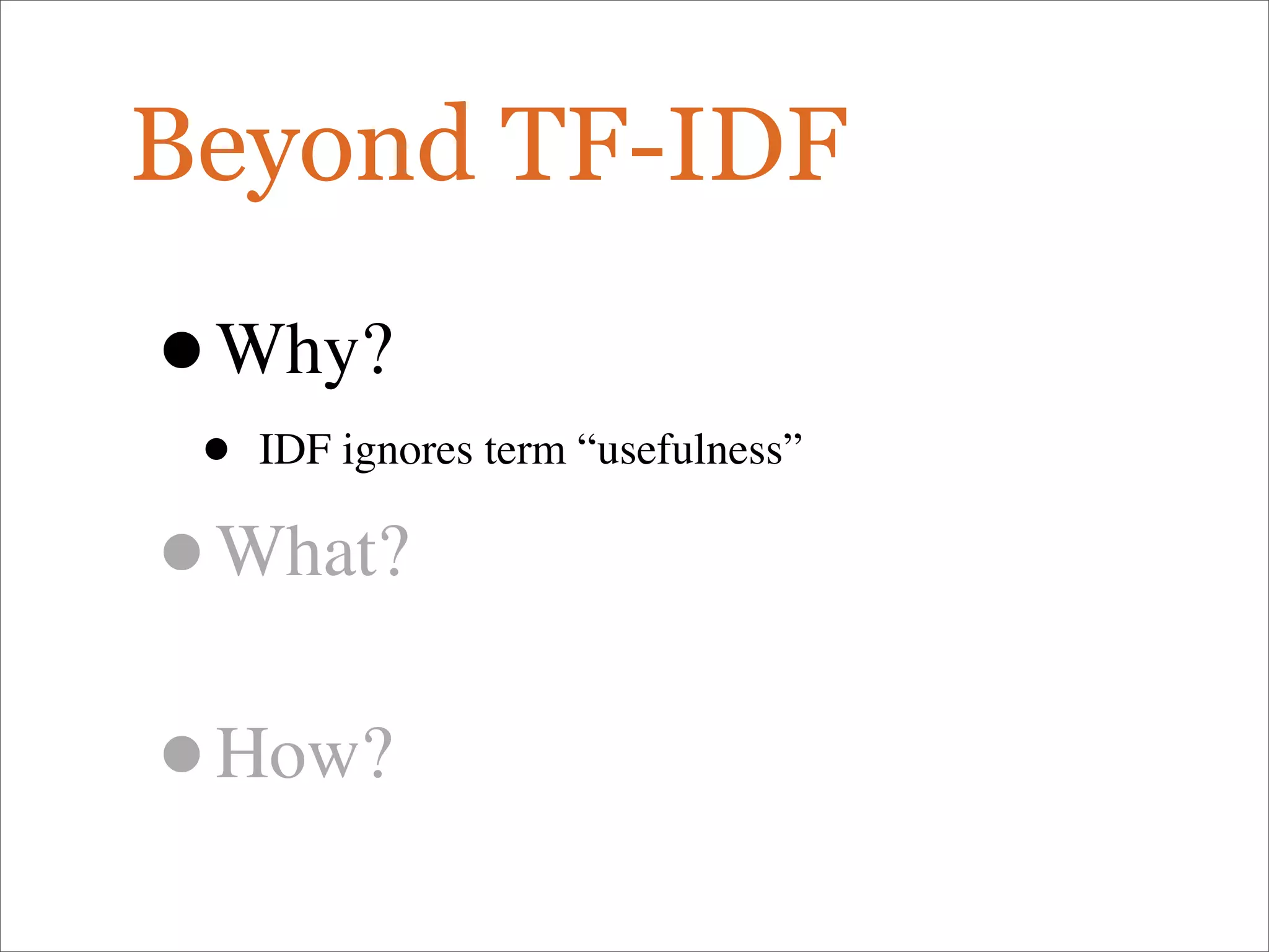Beyond TF-IDF
•Why?
• IDF ignores term “usefulness”
•What?
•How?
 