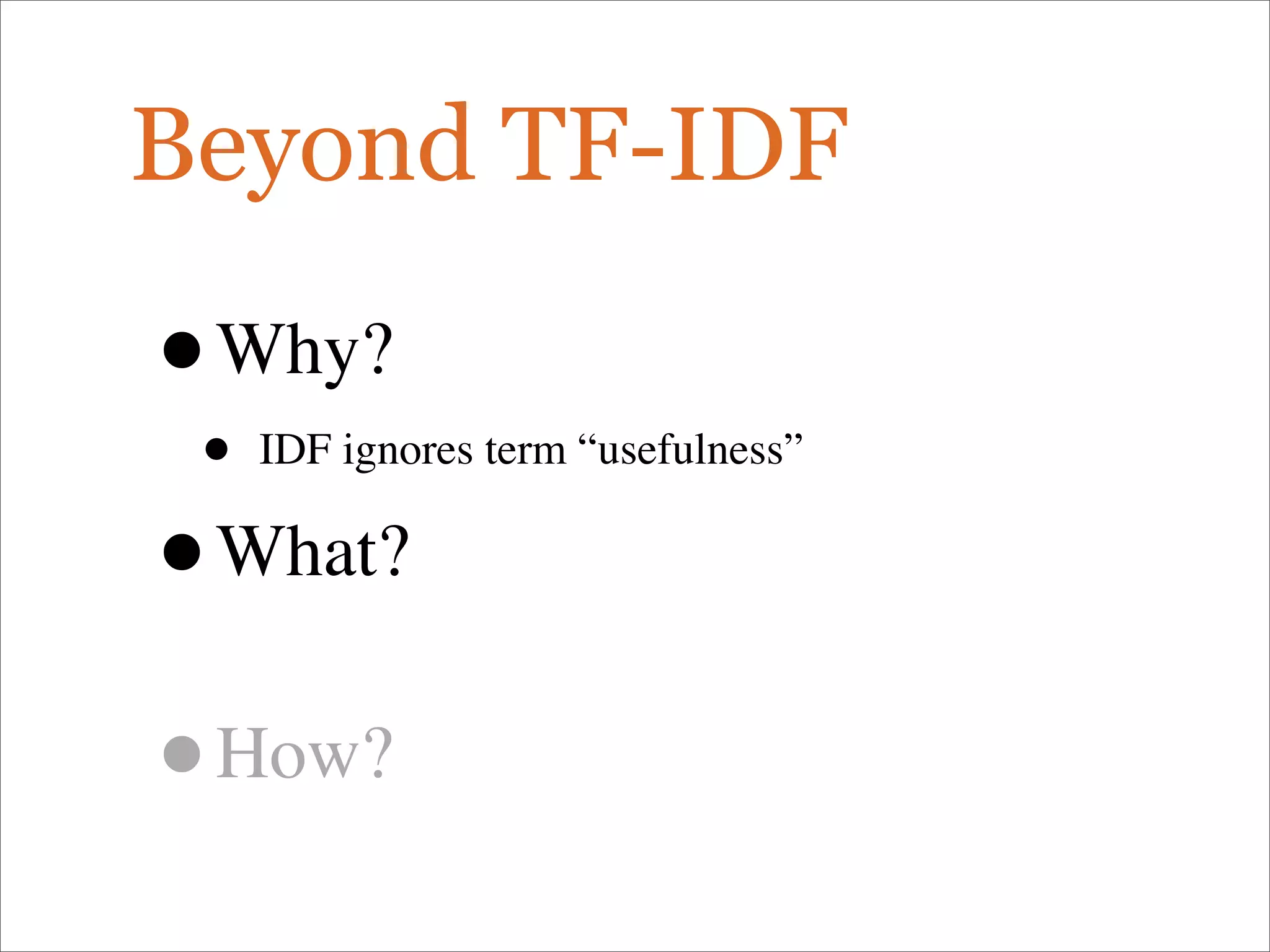 Beyond TF-IDF
•Why?
• IDF ignores term “usefulness”
•What?
•How?
 