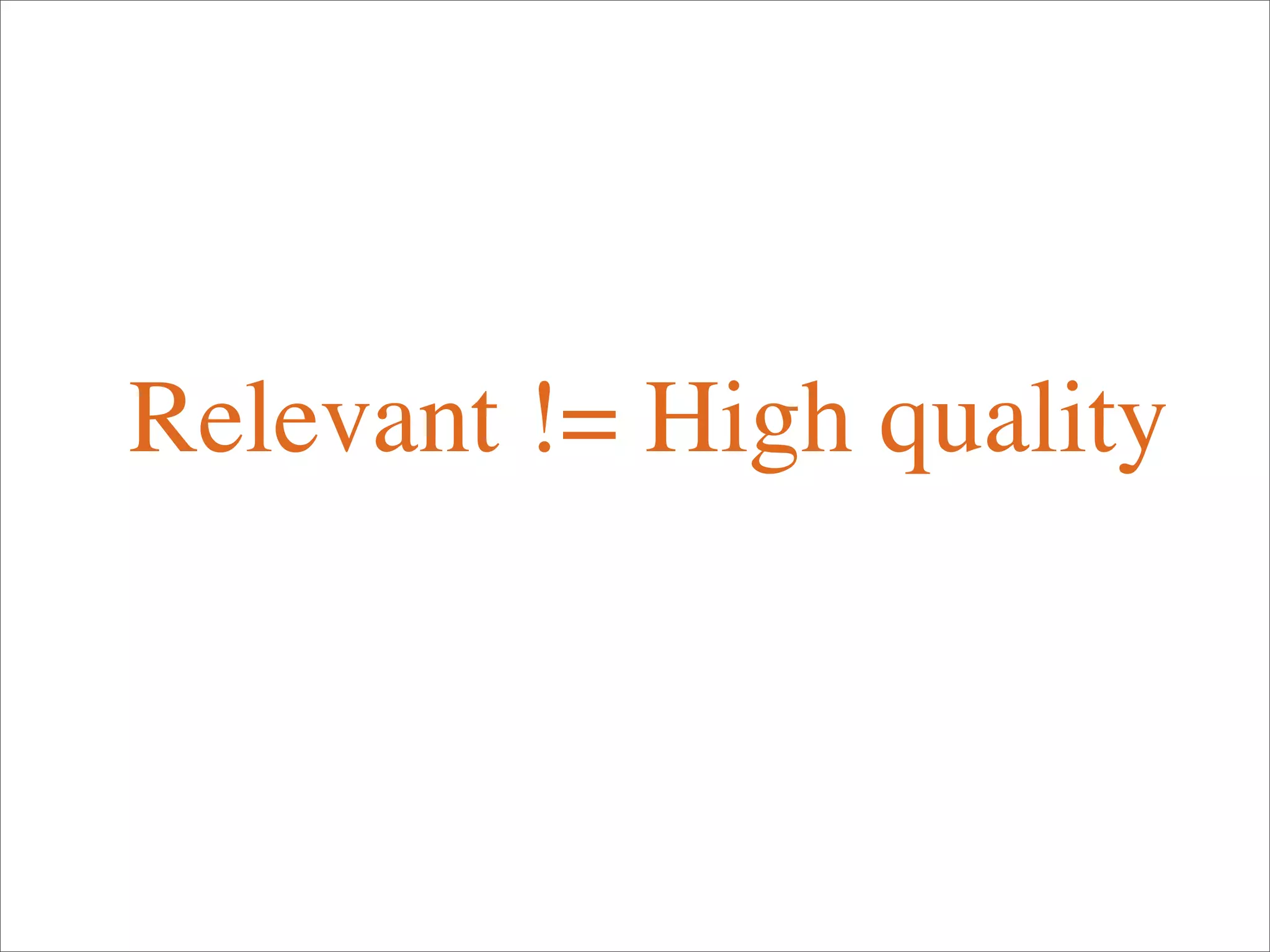 Relevant != High quality
 