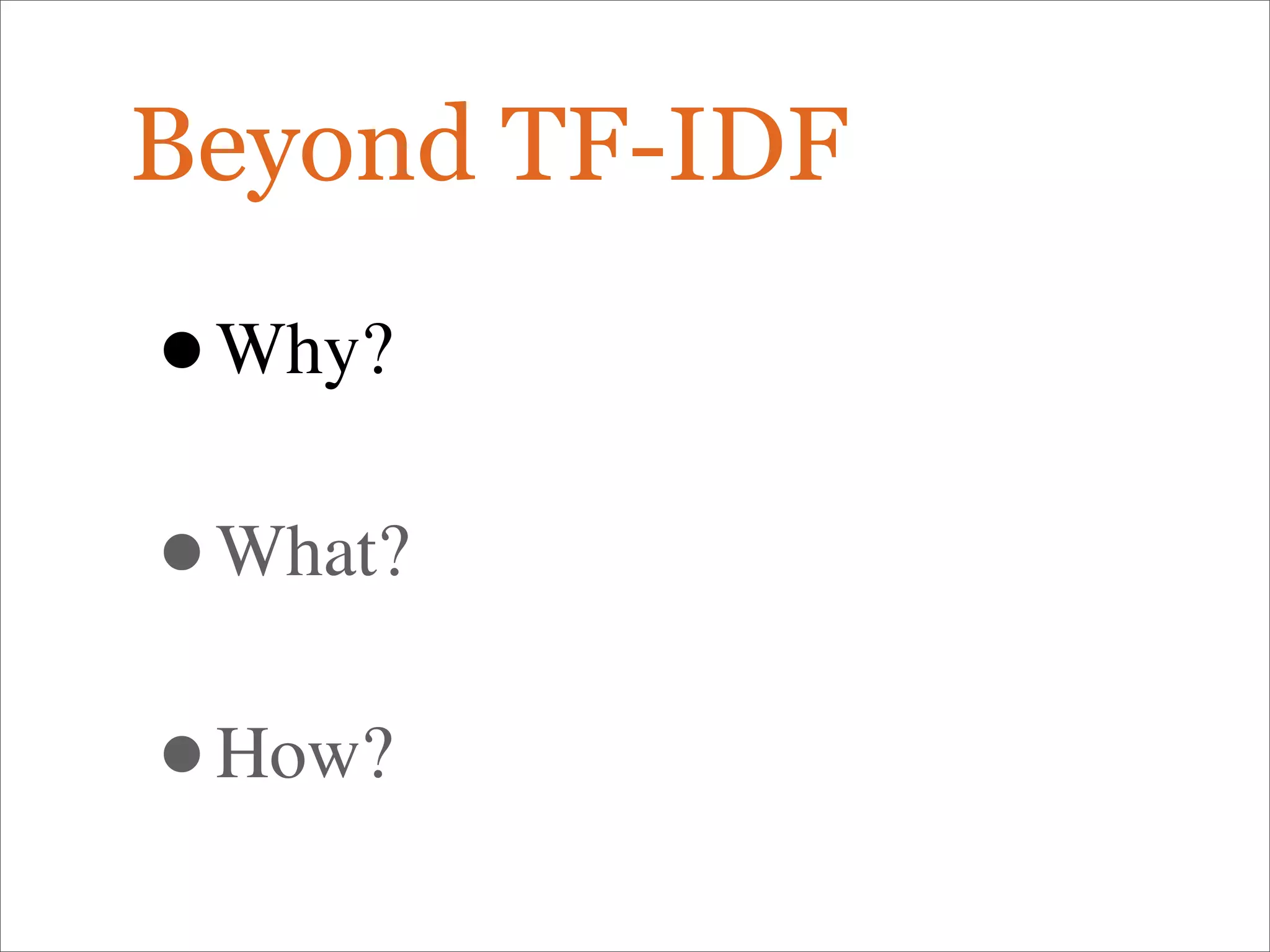 Beyond TF-IDF
•Why?
•What?
•How?
 