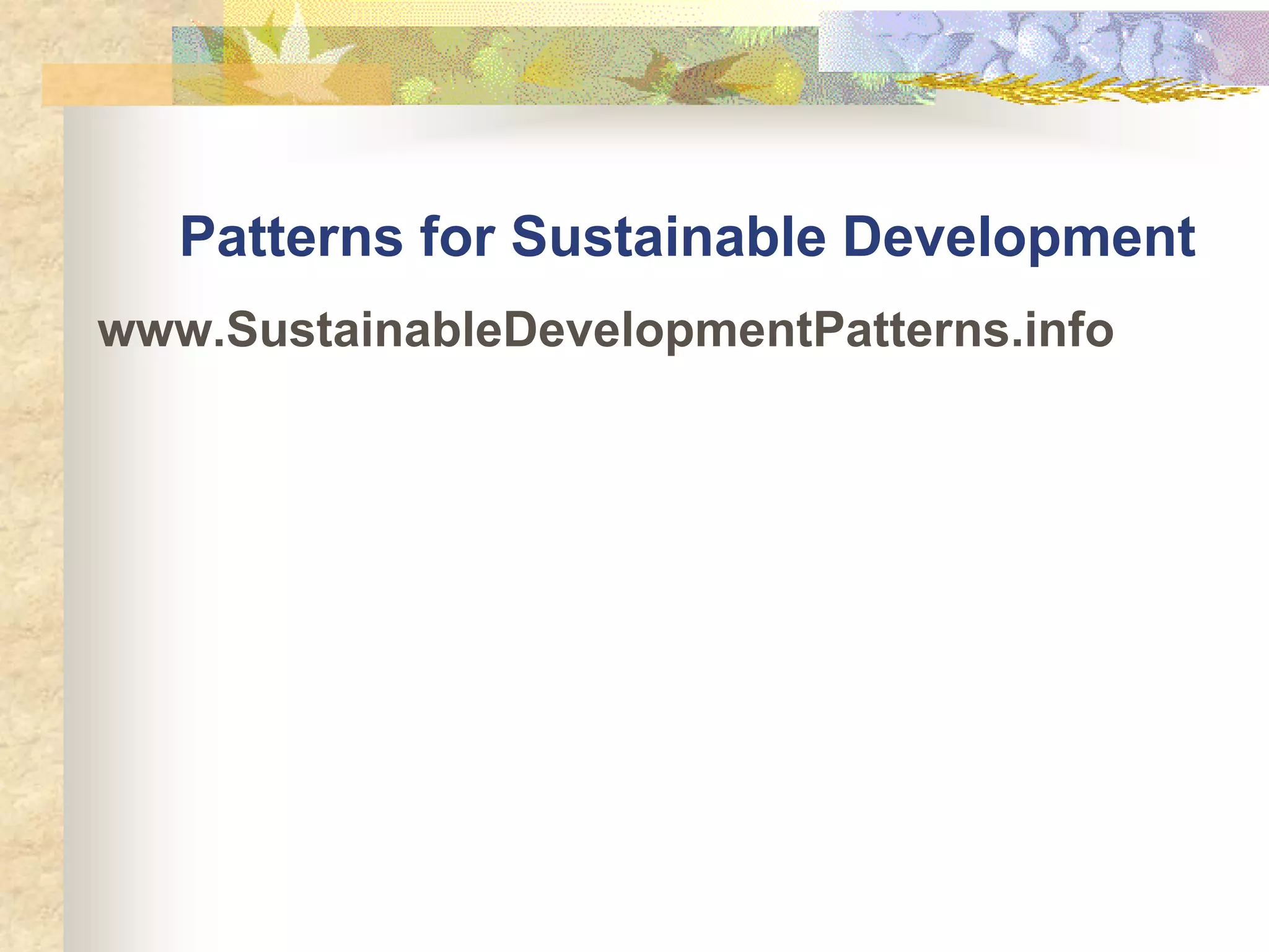 Patterns for Sustainable Development
www.SustainableDevelopmentPatterns.info
 