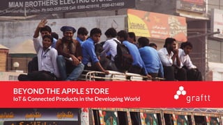BEYOND THE APPLE STORE
IoT & Connected Products in the Developing World
 