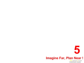 © 2008 McDonald’s Corporation 5  Imagine Far, Plan Near ! 