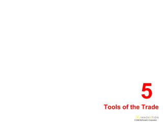 © 2008 McDonald’s Corporation 5  Tools of the Trade 