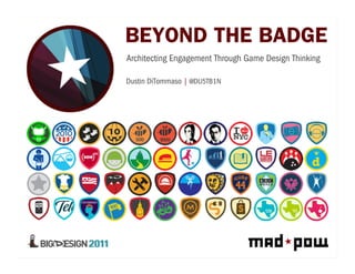 BEYOND THE BADGE
Architecting Engagement Through Game Design Thinking

Dustin DiTommaso | @DU5TB1N
 