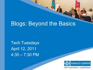 Blogs: Beyond the Basics Tech Tuesdays April 12, 2011 4:30 – 7:30 PM 