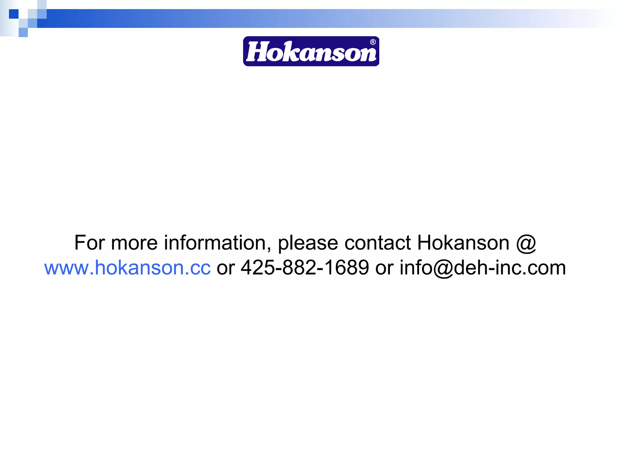 For more information, please contact Hokanson @ www.hokanson.cc  or 425-882-1689 or info@deh-inc.com 