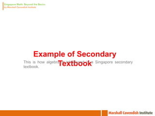 Example of Secondary
                  Textbook
This is how algebra is introduced in a Singapore secondary
textbook.
 