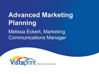 Advanced Marketing
Planning
Melissa Eckert, Marketing
Communications Manager
 