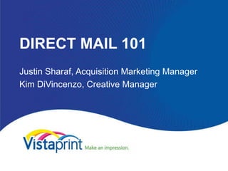 DIRECT MAIL 101
Justin Sharaf, Acquisition Marketing Manager
Kim DiVincenzo, Creative Manager
 