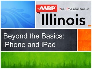Beyond the Basics:
iPhone and iPad
 