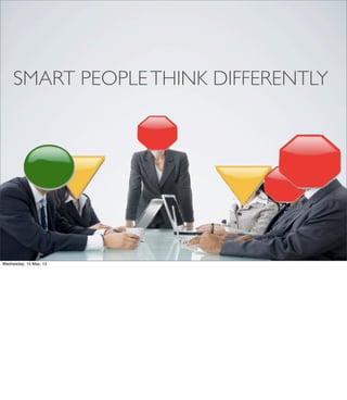 SMART PEOPLETHINK DIFFERENTLY
Wednesday, 15 May, 13
 