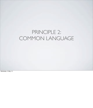 PRINCIPLE 2:
COMMON LANGUAGE
Wednesday, 15 May, 13
 