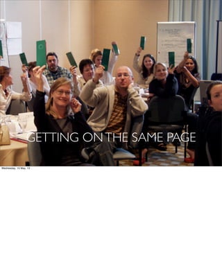 GETTING ONTHE SAME PAGE
Wednesday, 15 May, 13
 