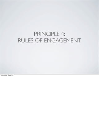 PRINCIPLE 4:
RULES OF ENGAGEMENT
Wednesday, 15 May, 13
 