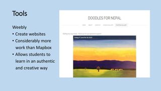 Tools
Weebly
• Create websites
• Considerably more
work than Mapbox
• Allows students to
learn in an authentic
and creative way
 