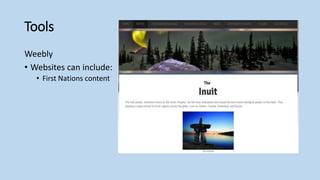 Tools
Weebly
• Websites can include:
• First Nations content
 