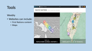 Tools
Weebly
• Websites can include:
• First Nations content
• Maps
 