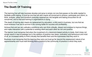 Beyond The Box Limited
The Death Of Training
The learning that will help business develop and grow is simply not one that ...