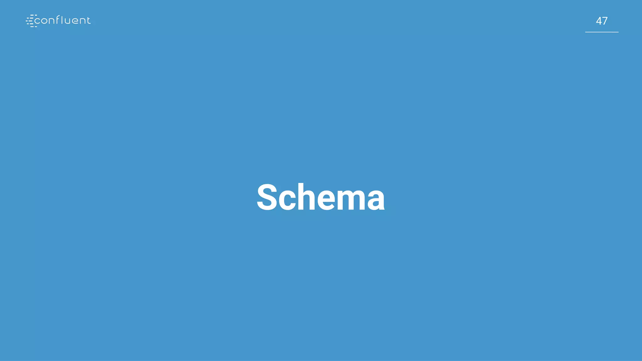 47
47
Schema
 
