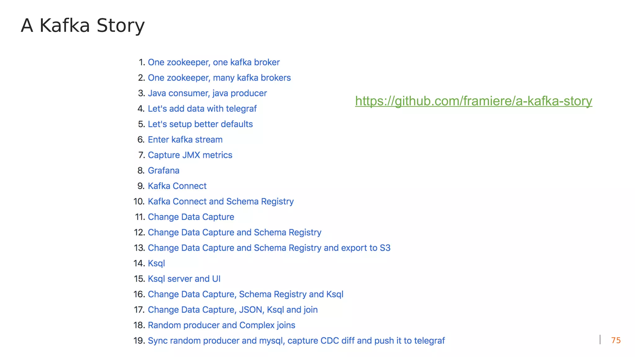 75
A Kafka Story
https://github.com/framiere/a-kafka-story
 