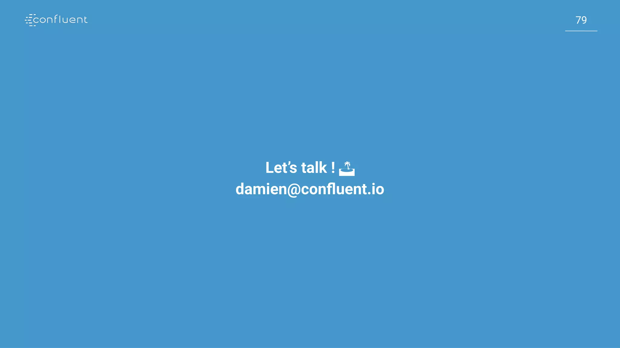 79
79
Let’s talk ! 
damien@confluent.io
 