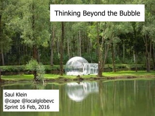 Thinking Beyond the Bubble
Saul Klein
@cape @localglobevc
Sprint 16 Feb, 2016
 