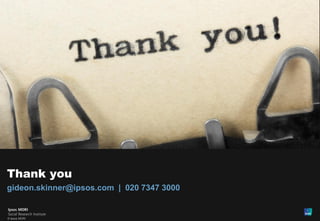 32 
Thank you 
Gideon.skinner@ipsos.com | +4400 
May 2014 
© Ipsos MORI 
gideon.skinner@ipsos.com | 020 7347 3000 