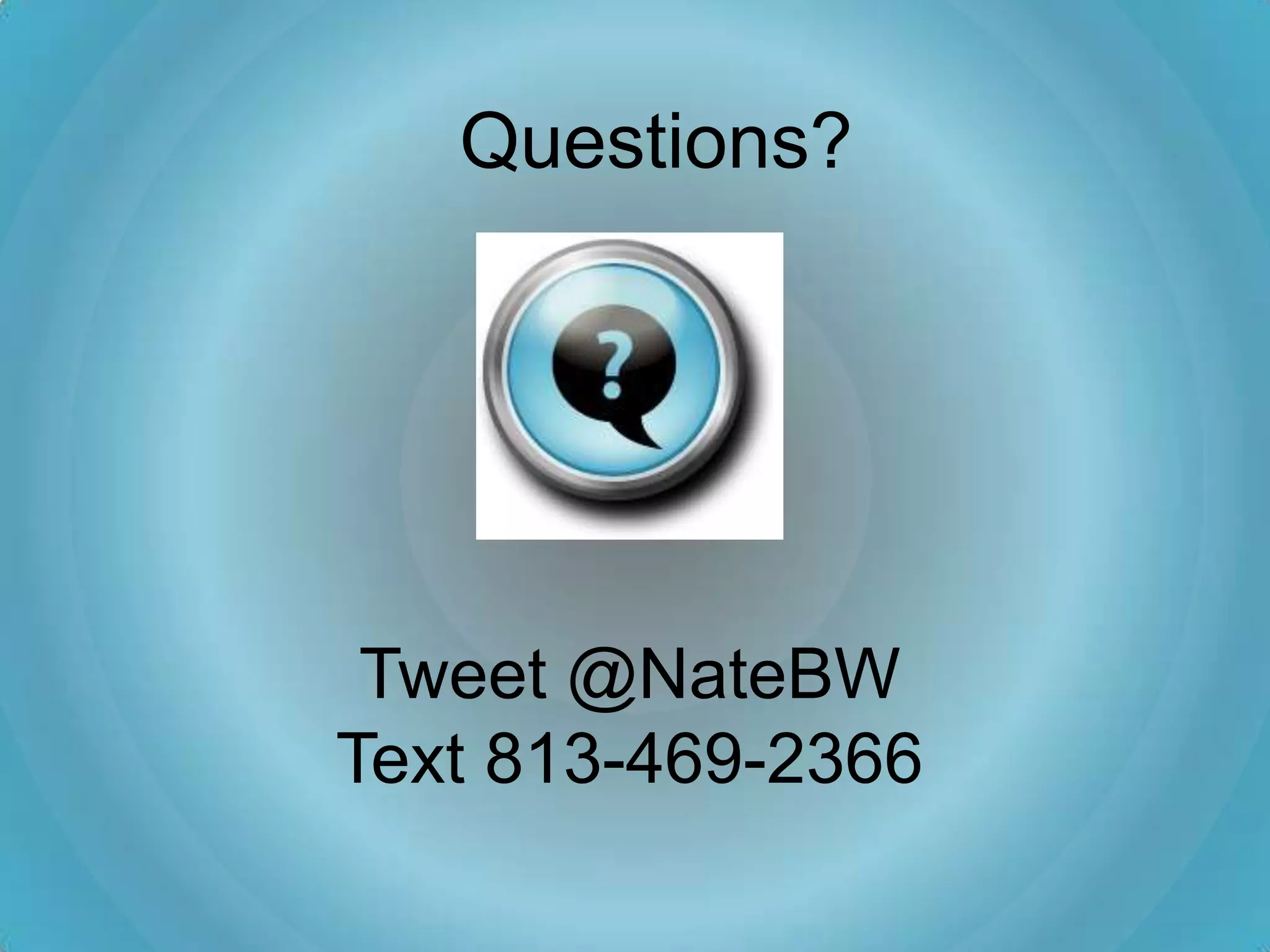 Questions?




 Tweet @NateBW
Text 813-469-2366
 