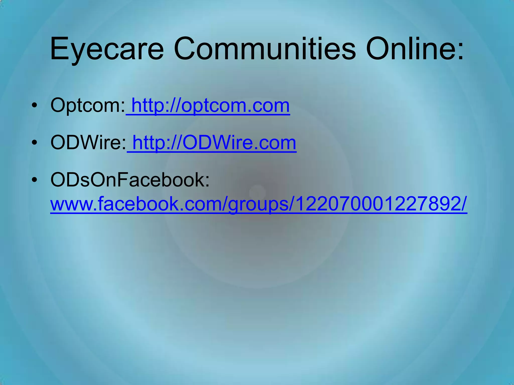Eyecare Communities Online:
• Optcom: http://optcom.com
• ODWire: http://ODWire.com
• ODsOnFacebook:
  www.facebook.com/groups/122070001227892/
 