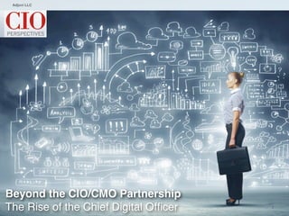 (cc) 2014 Adjuvi, LLC | Creative Commons. Some Rights Reserved. | @dhinchcliffe
Adjuvi LLC
1
Beyond the CIO/CMO Partnership
The Rise of the Chief Digital Ofﬁcer
 