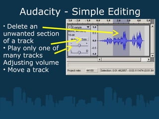 Audacity - Simple Editing
• Delete an
unwanted section
of a track
• Play only one of
many tracks
Adjusting volume
• Move a track
 