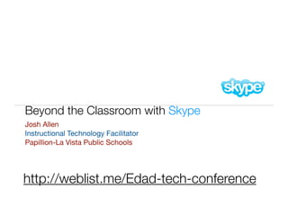 Beyond the Classroom with Skype
Josh Allen
Instructional Technology Facilitator
Papillion-La Vista Public Schools




http://weblist.me/Edad-tech-conference
 