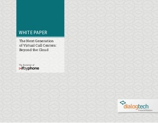 eBook
WHITE PAPER
The Next Generation
of Virtual Call Centers:
Beyond the Cloud
 