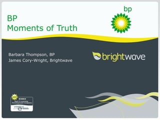 BP
Moments of Truth


Barbara Thompson, BP
James Cory-Wright, Brightwave
 