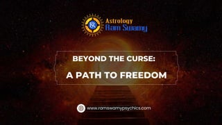 A PATH TO FREEDOM
BEYOND THE CURSE:
www.ramswamypsychics.com
 