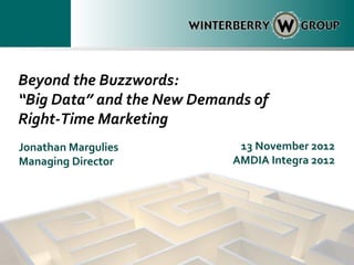 Beyond the Buzzwords:
“Big Data” and the New Demands of
Right-Time Marketing
Jonathan Margulies           13 November 2012
Managing Director           AMDIA Integra 2012
 