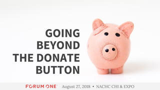 August 27, 2018 • NACHC CHI & EXPO
GOING
BEYOND
THE DONATE
BUTTON
 