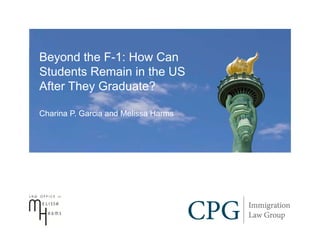 Beyond the F-1: How Can
Students Remain in the US
After They Graduate?

Charina P. Garcia and Melissa Harms
 